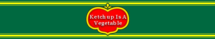 Ketchup Is A Vegetable